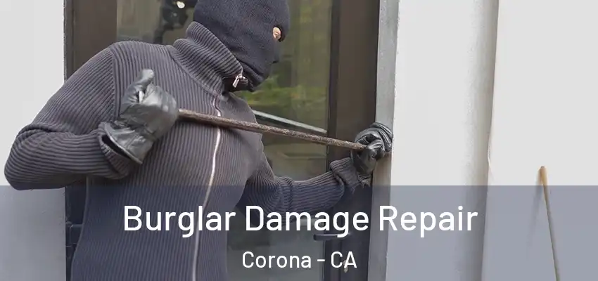  Burglar Damage Repair Corona - CA